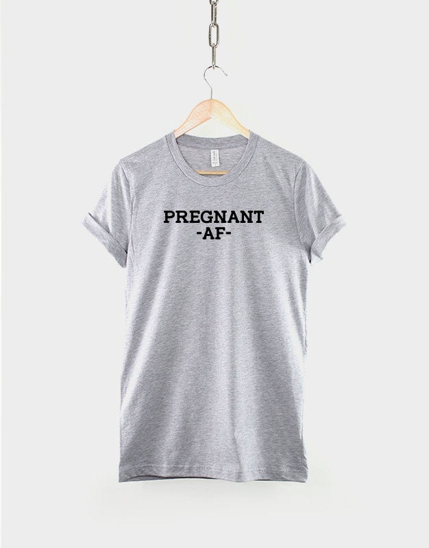Pregnant AF Tshirt - Pregnancy Reveal T Shirt - Maternity Baby Shower T-Shirt Gift