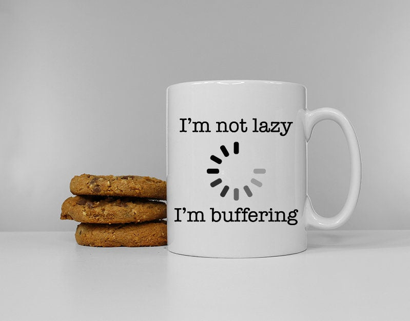 I'm Not Lazy I'm Buffering Mug - Need More Sleep Mug - Funny Slogan Mug Tired Morning Tea - Coffee Break - Tea Break