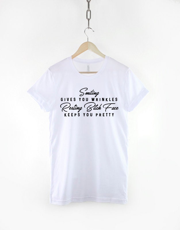 Smiling Gives You Wrinkles Resting Bitch Face Keeps You Pretty T-Shirt - Funny Sarcastic Slogan Shirt