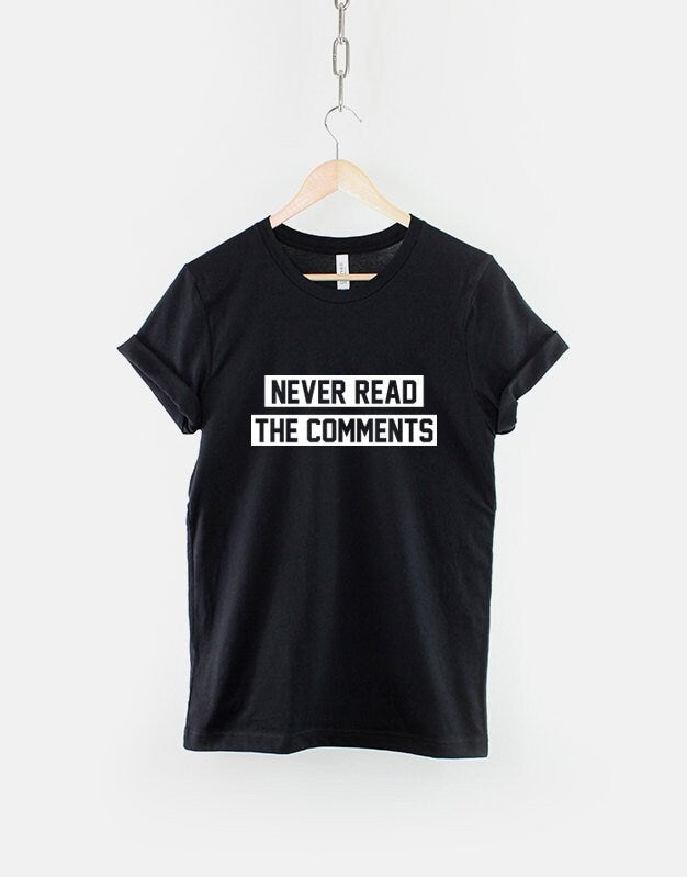 Never Read The Comments T Shirt - Haters Blogger Streetwear Slogan T-Shirt