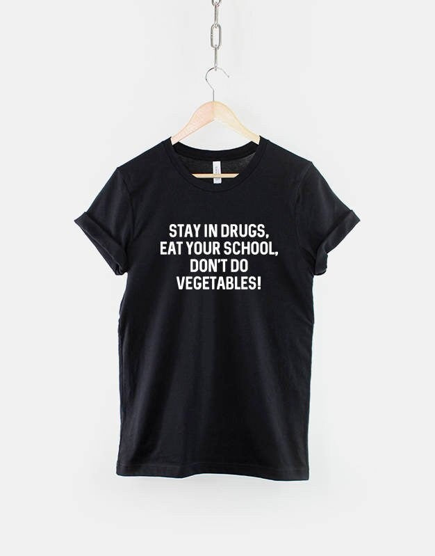 Parenting Advice T Shirt - Stay In Drugs, Eat Your School TShirt - Funny Slogan T-Shirt