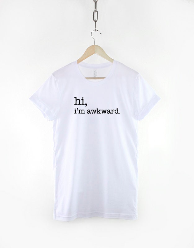 Hi I'm Awkward Shirt - Best Friend Gift - Girl Friend Gift - Gift For Her - Tumblr T shirt - Socially Awkward