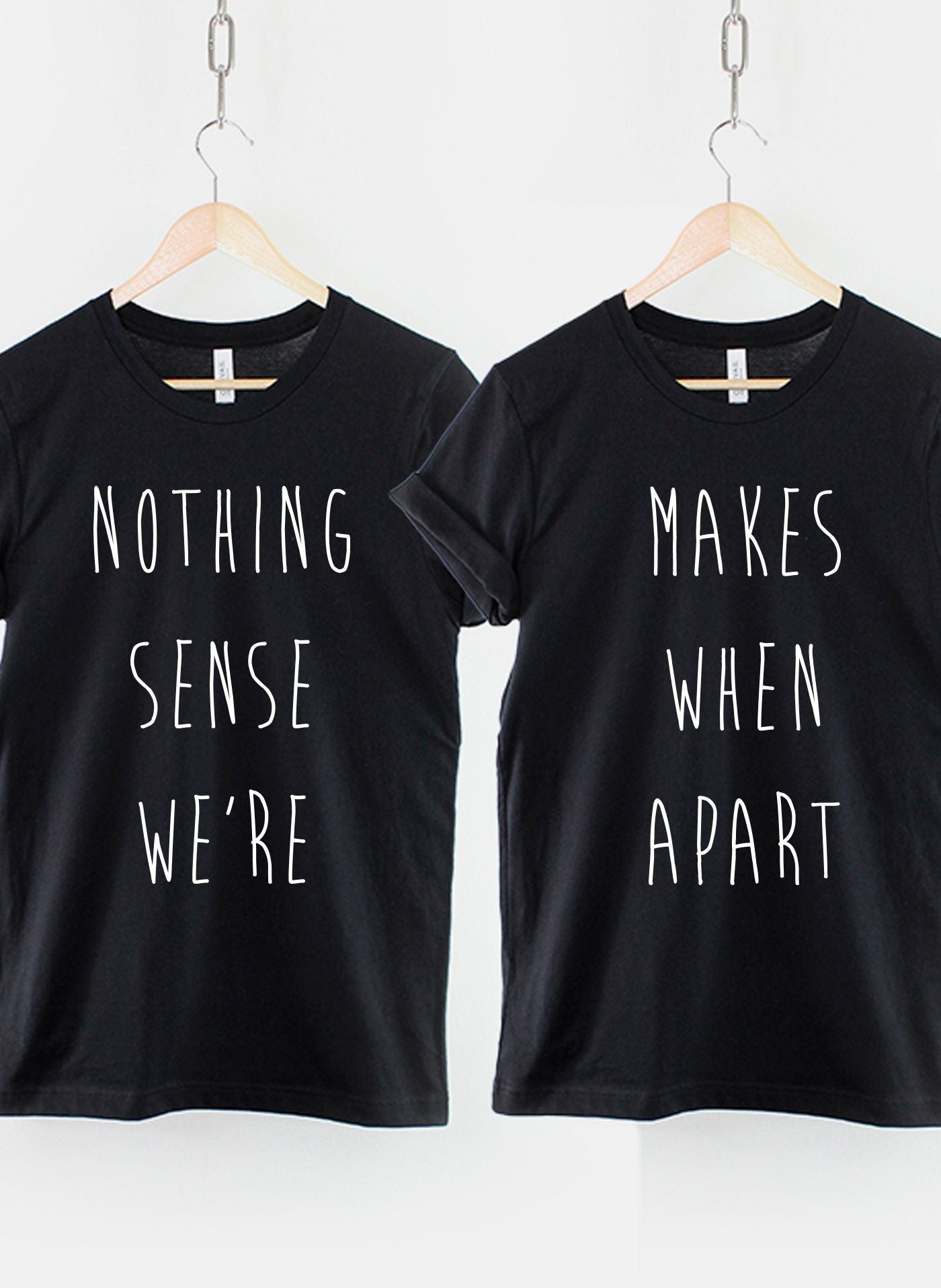 Best Friends TShirt - Nothing Makes Sense When We're Apart T Shirt - Matching Best Friend T-Shirts Set - Twin Pack