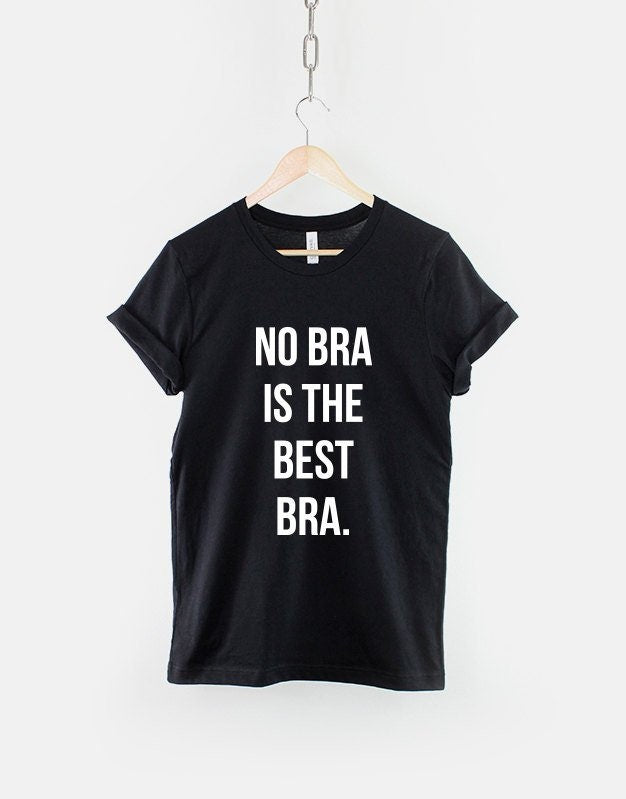 No Bra Is The Best Bra T-Shirt Fashion Selfie Slogan T Shirt