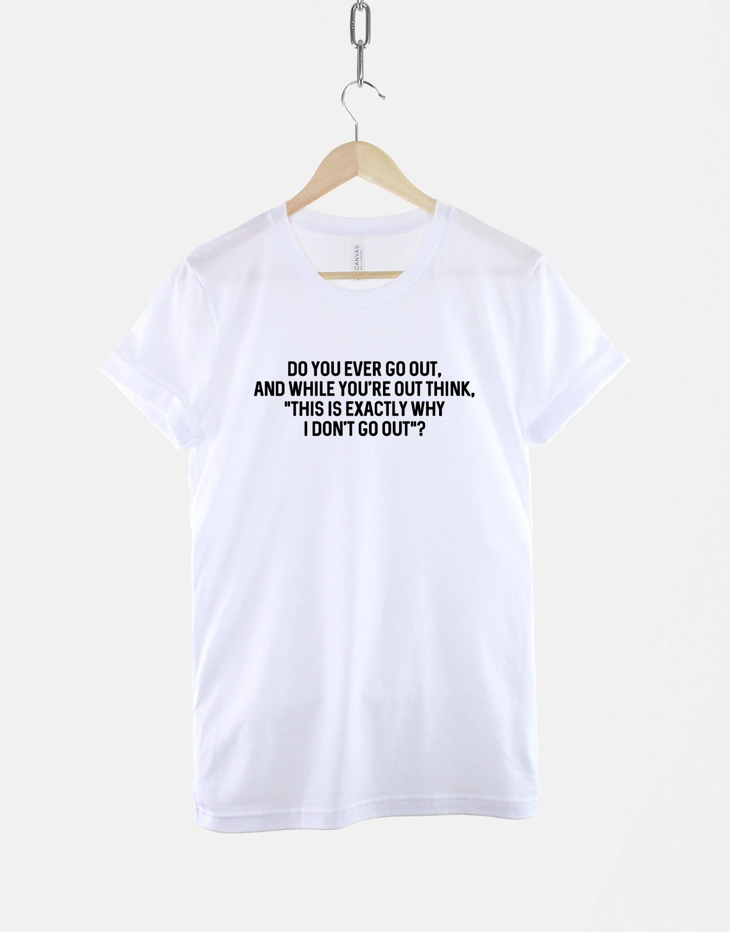 Anti Social T-Shirt - Introvert T-Shirt - Funny Slogan Shirt - Do You Ever Go Out And Think "This Is Why I Don't Go Out?