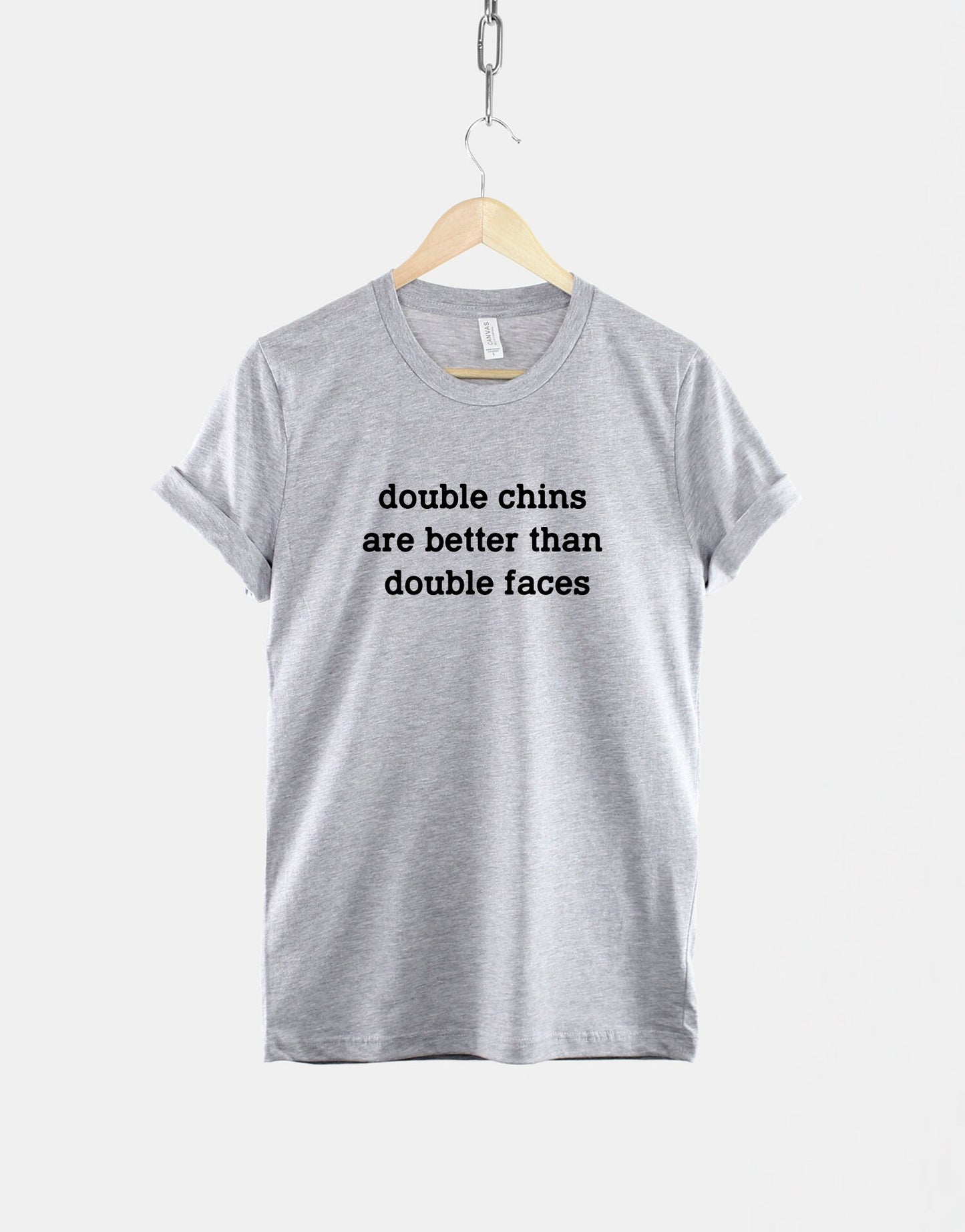 Double Chins Are Better Then Double Faces T-Shirt - Attitude Funny Hipster Slogan TShirt