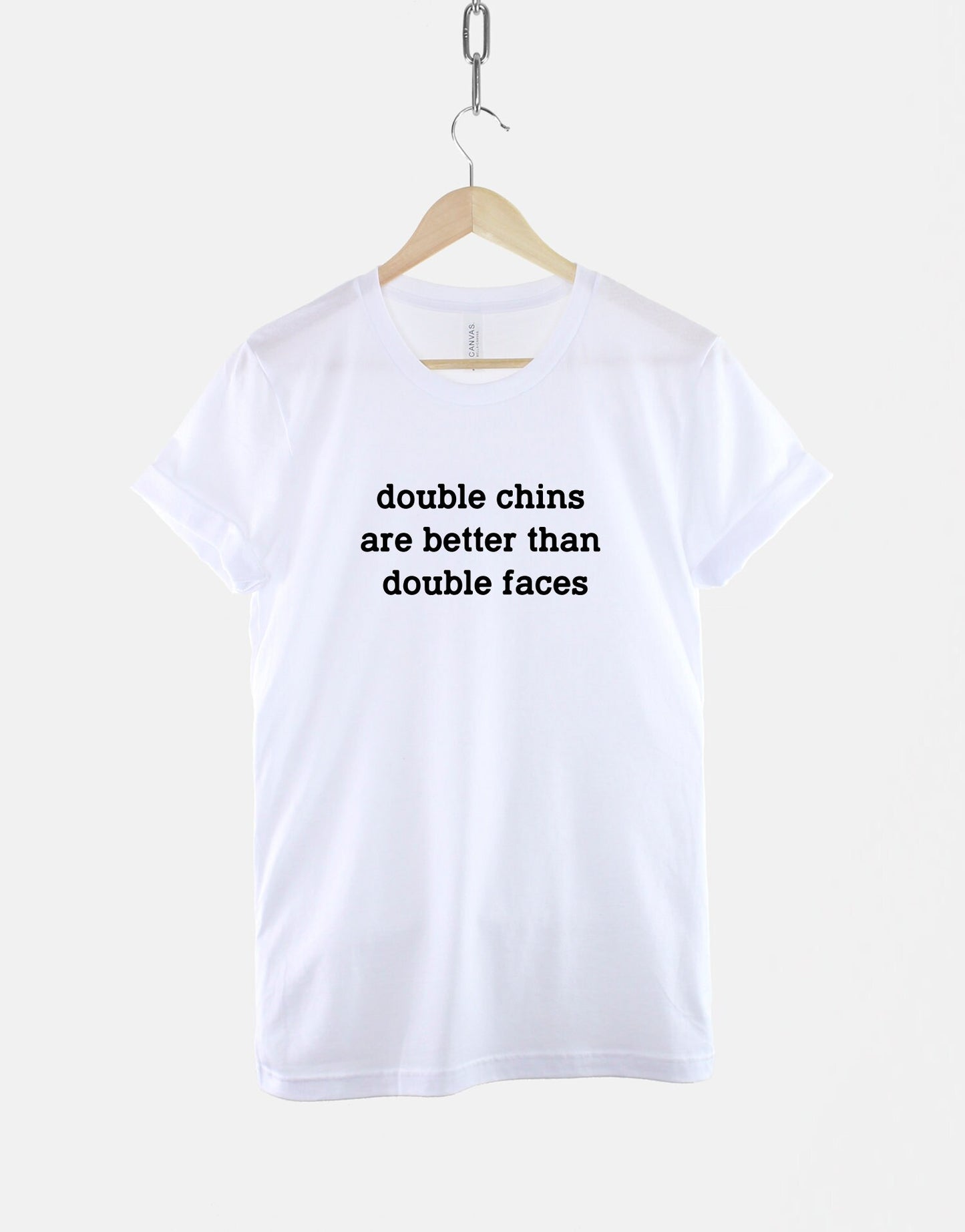 Double Chins Are Better Then Double Faces T-Shirt - Attitude Funny Hipster Slogan TShirt