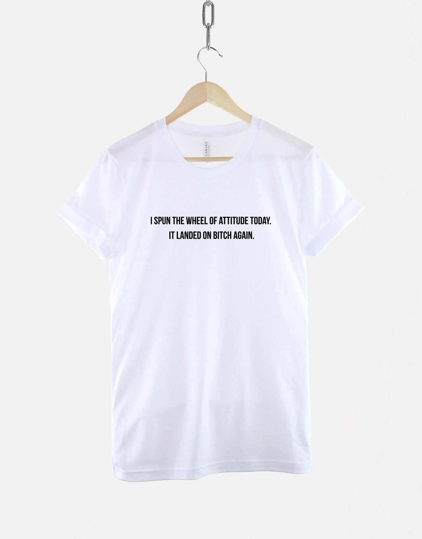 I Spun The Wheel Of Attitude, It Landed On Bitch Again T Shirt - Attitude TShirt - Funny Hipster Slogan T-Shirt