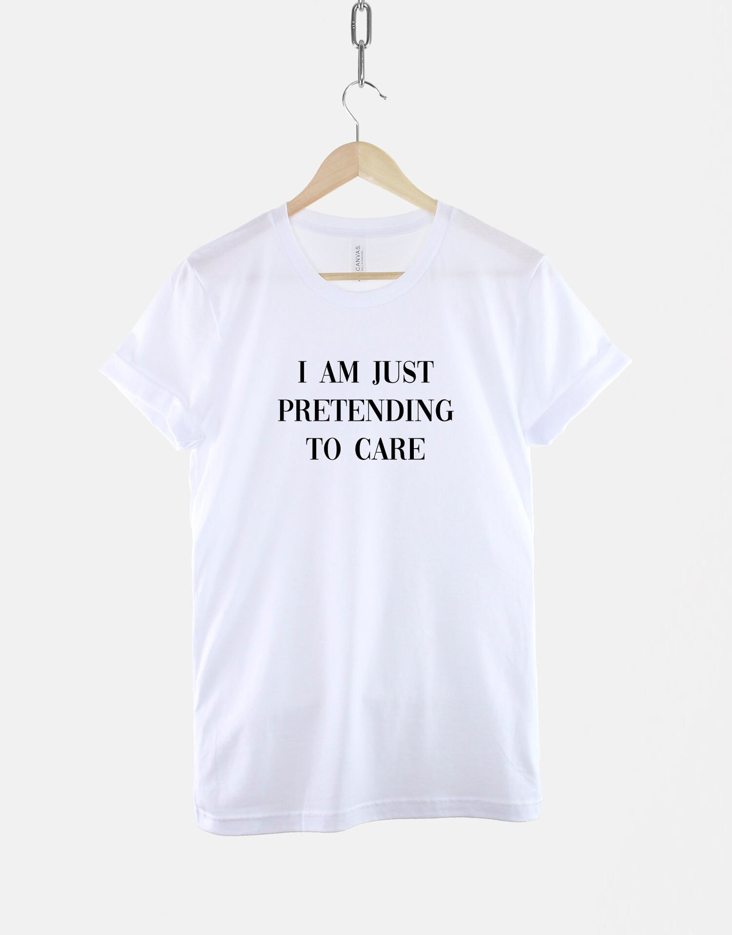 I Am Just Pretending To Care T Shirt - Anti social Fashion Slogan T-Shirt