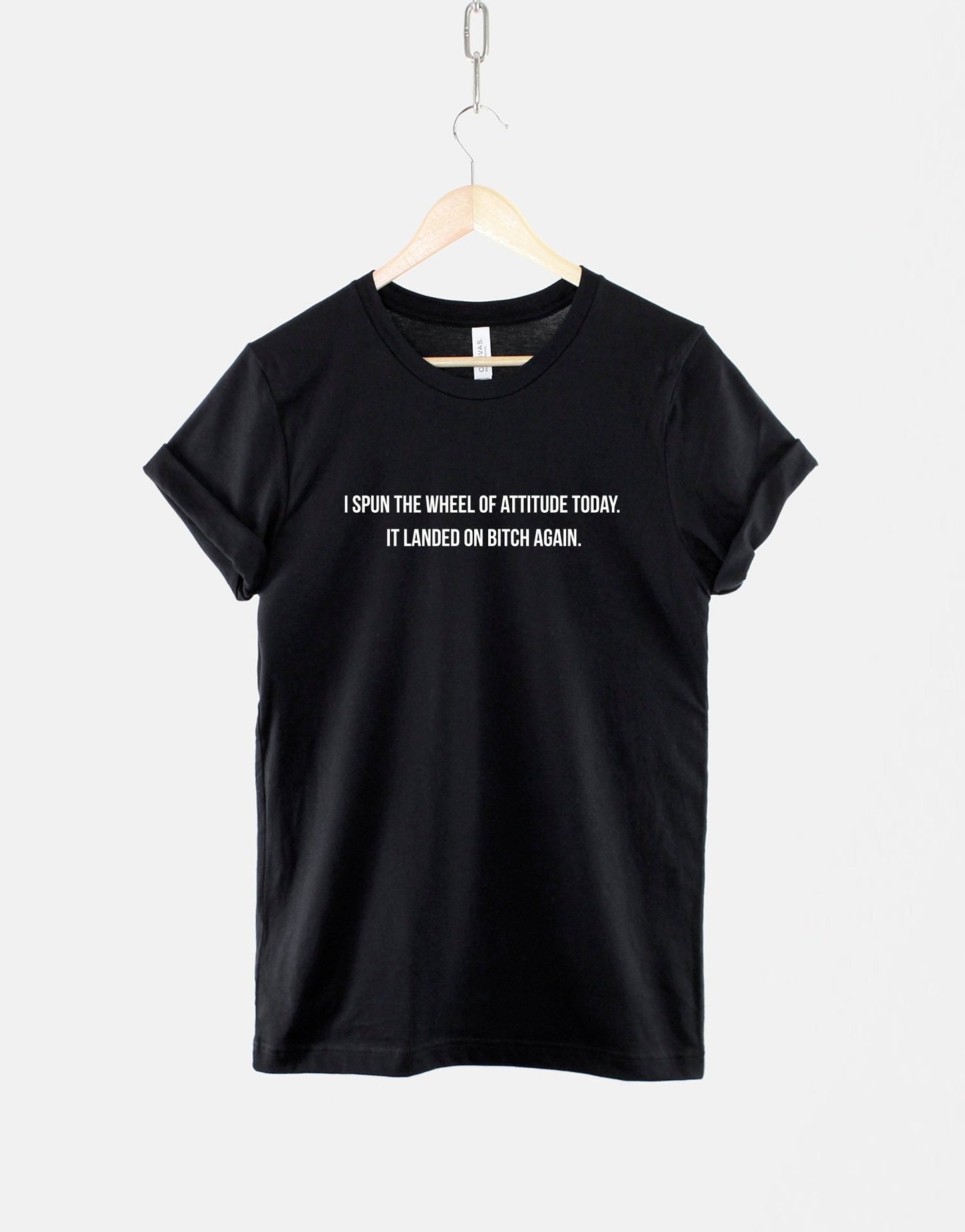 I Spun The Wheel Of Attitude, It Landed On Bitch Again T Shirt - Attitude TShirt - Funny Hipster Slogan T-Shirt