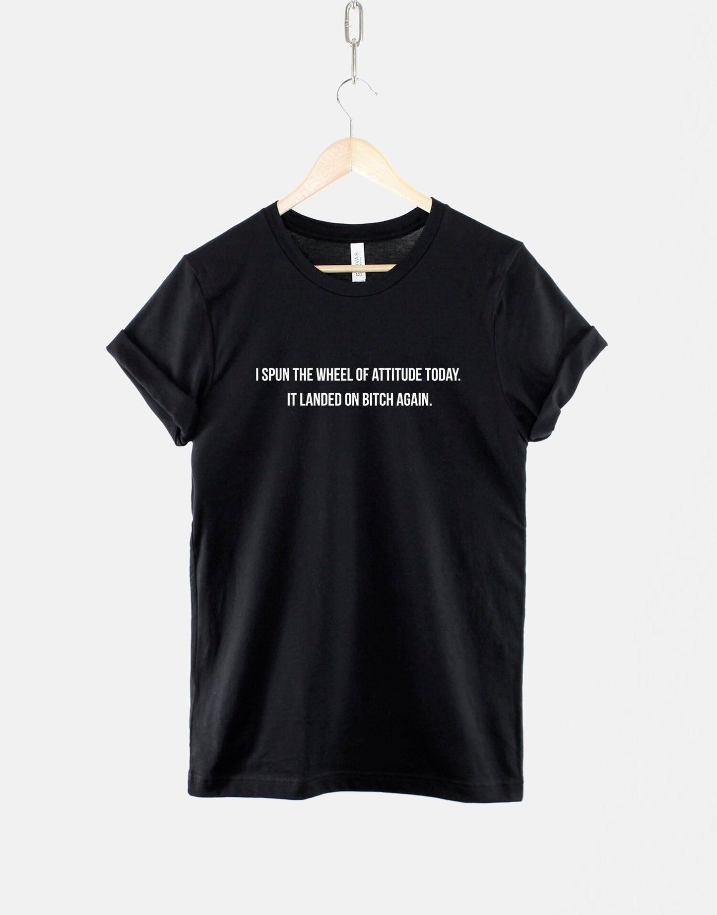 I Spun The Wheel Of Attitude, It Landed On Bitch Again T Shirt - Attitude TShirt - Funny Hipster Slogan T-Shirt