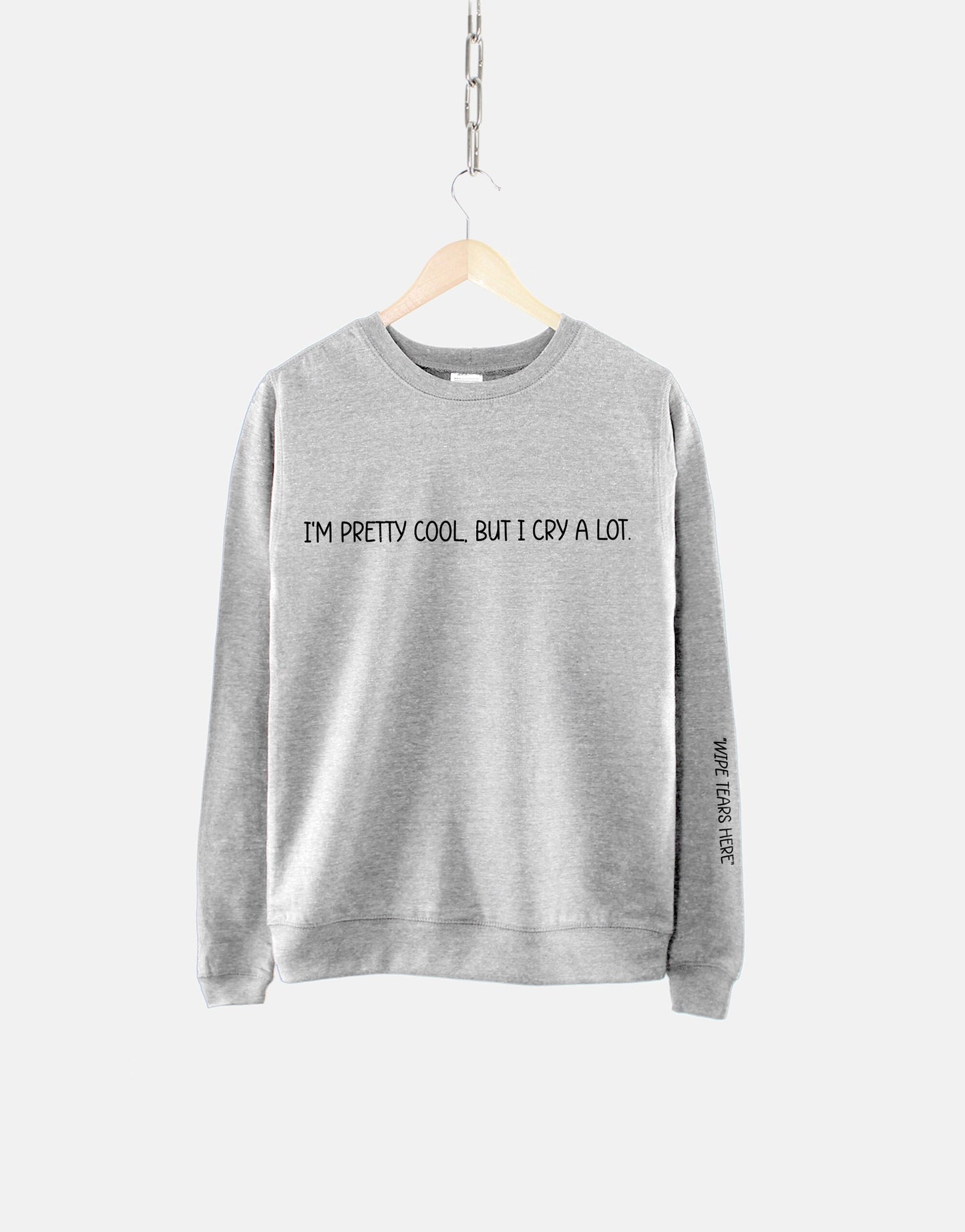 Wipe Tears Here Sweatshirt - Wipe Tears Here Sleeve Print Sweater - I'm Pretty Cool But I Cry A Lot Sweatshirt - Mental Health Sweatshirt