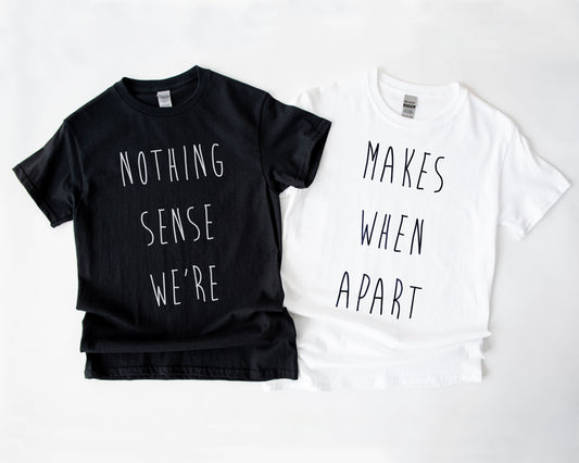 Best Friends TShirt - Nothing Makes Sense When We're Apart T Shirt - Matching Best Friend T-Shirts Set - Twin Pack