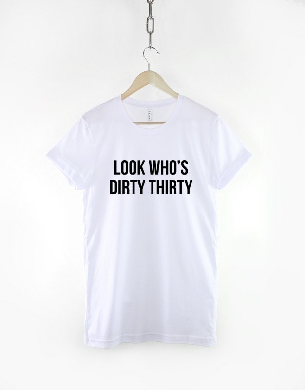 30th Birthday T-Shirt Look Who's Dirty Thirty