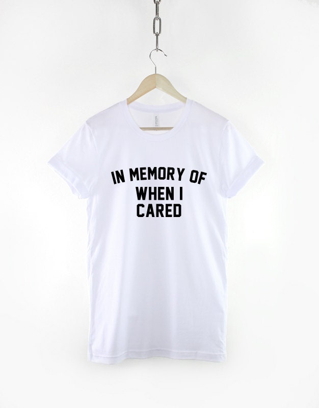 In Memory Of When I Cared TShirt - Anti Social T Shirt