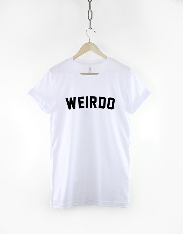 Weirdo T-Shirt - Weirdo Shirt - Weird Slogan T-Shirt