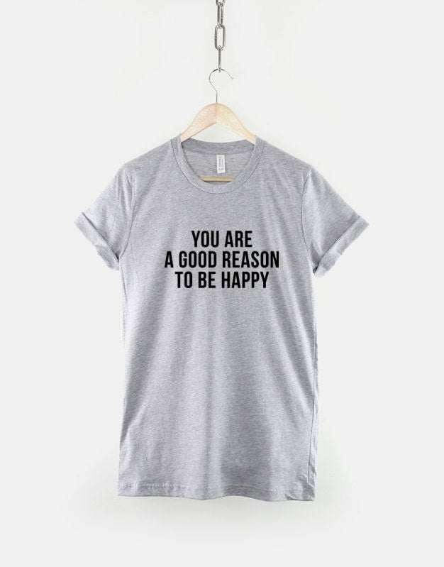 You Are A Good Reason To Be Happy Positive Slogan T-Shirt