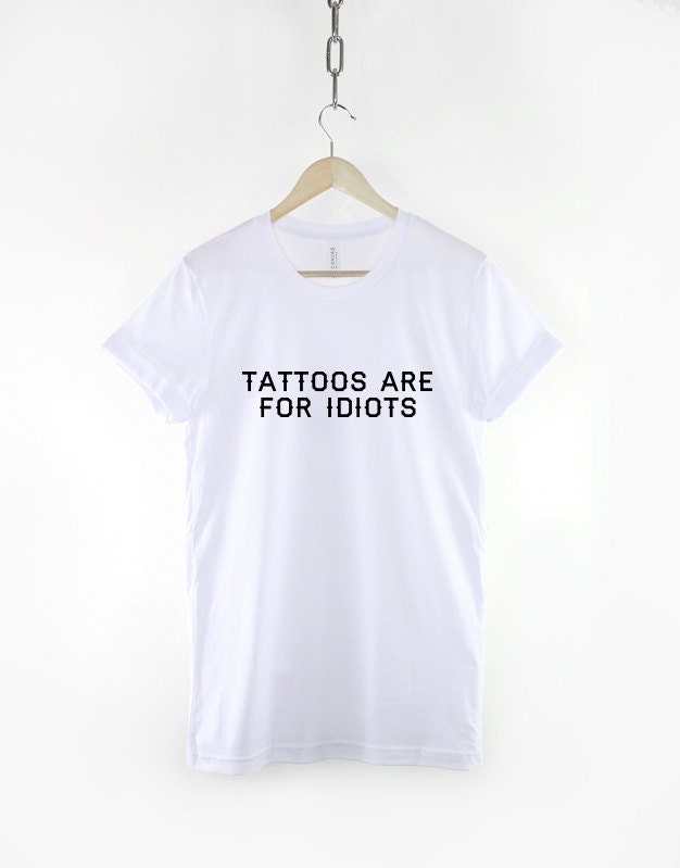 Tattoo T-Shirt - Tattoos Are For Idiots Tattoo T-Shirt - Gift For Tattooed Person - Tattoo Shirt