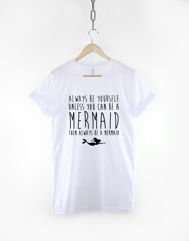 Mermaid Shirt - Always Be Yourself Unless You Can Be A Mermaid Then Always Be A Mermaid T-Shirt