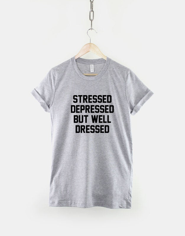 Stressed Depressed But Well Dressed - Fashion Slogan T-Shirt