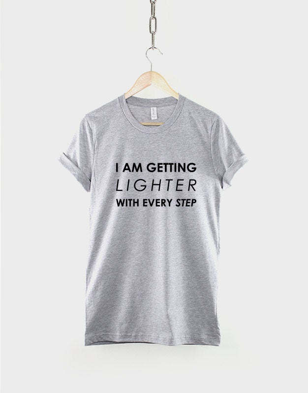 Gym Fitness T-Shirt - I Am Getting Lighter With Every Step Runner - Running Cardio