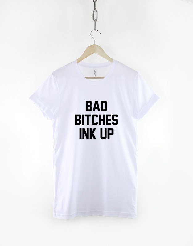 Bad Bitches Ink Up Tattooed Girl T-Shirt