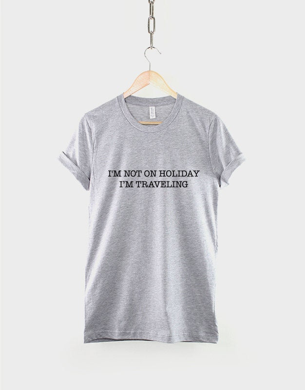 I'm Not On Holiday I'm Traveling T-Shirt Travel Tshirt