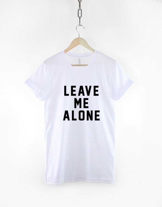 Leave Me Alone Tshirt - Anti Social T Shirt