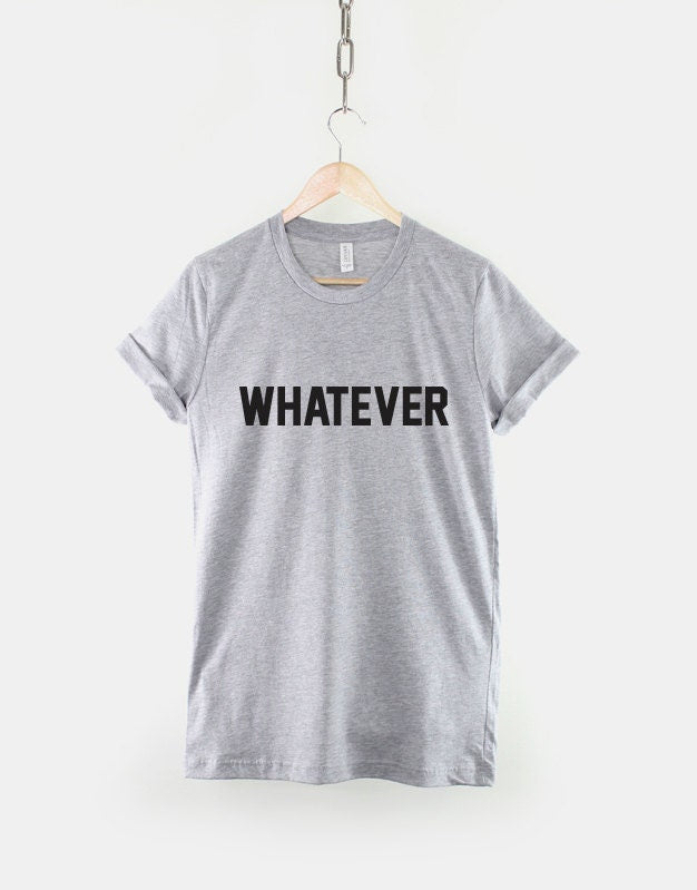 Whatever T-Shirt - Attitude Funny Hipster Slogan TShirt