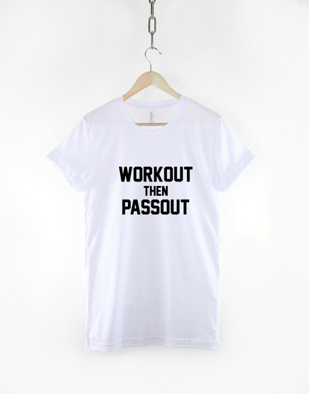 Workout T-Shirt - Work Out Then Passout Gym Fitness T Shirt