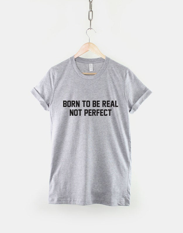 Born To Be Real T-Shirt - Born To Be Real Not Perfect Shirt - I'm Not Perfect Shirt - Tumblr Shirt - Slogan T-Shirt