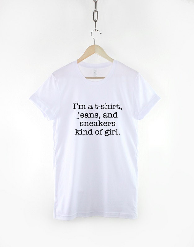 I'm A T-Shirt Jeans And Sneakers Kind Of Girl Hipster Fashion Streetwear T Shirt