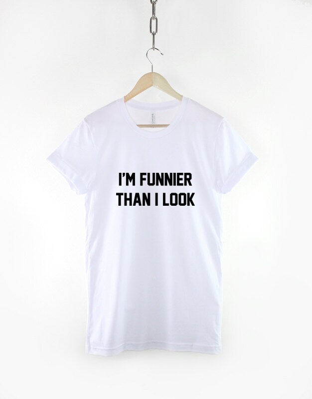 I'm Funnier Then I Look T-shirt - Gifts For Him - Gifts For Her - Birthday Gifts