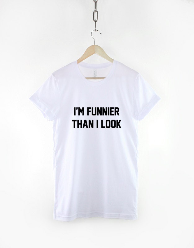 I'm Funnier Then I Look T-shirt - Gifts For Him - Gifts For Her - Birthday Gifts