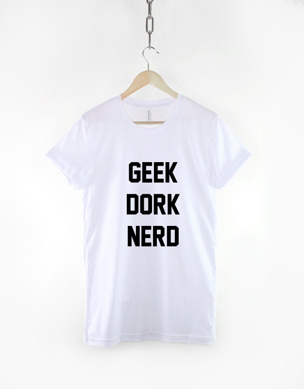 Geek Dork Nerd Tshirt - Cool Popular Hipster T-Shirt