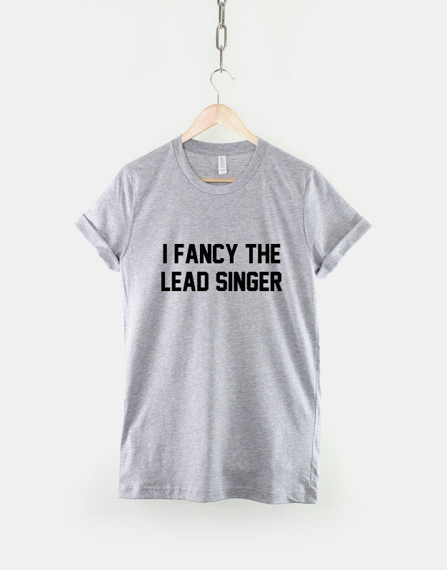 I Fancy The Lead Singer T-Shirt - Sexy Rock Chick Concert TShirt Fangirl Band T Shirt