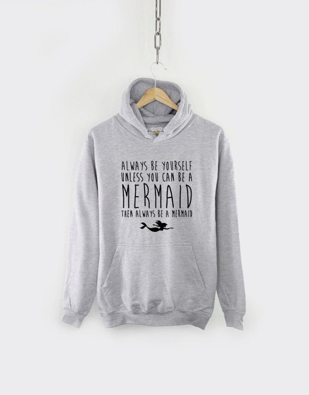 Mermaid Hoodie - Always Be Yourself Unless You're A Mermaid Then Always Be A Mermaid Hoody Sweatshirt