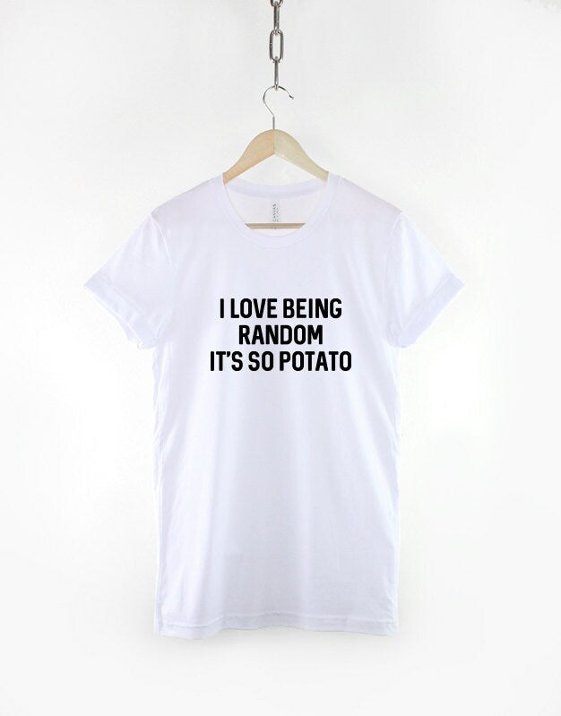 Funny Random T-Shirt - I Love Being Random, It's So Potato T-Shirt - Crazy Mad Slogan T Shirt