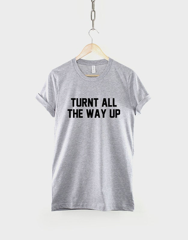 Turnt All The Way Up T-Shirt