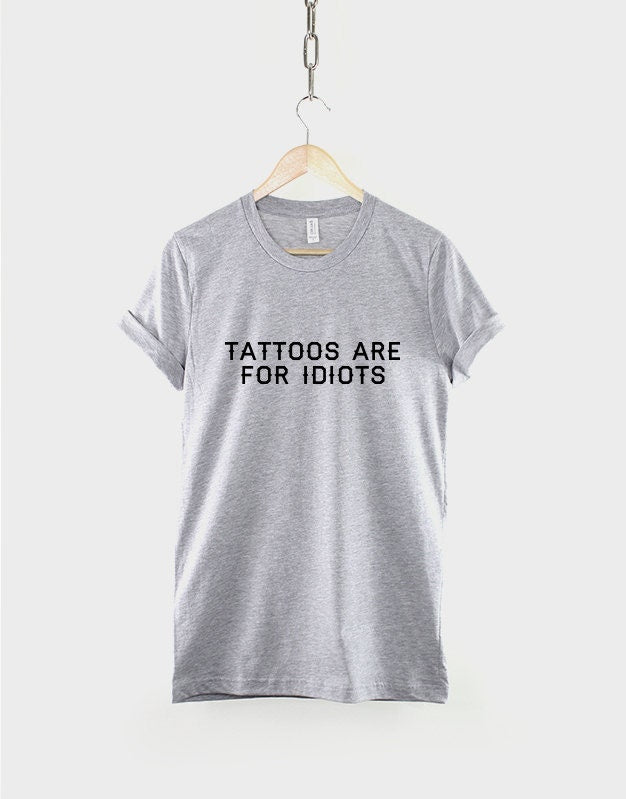 Tattoo T-Shirt - Tattoos Are For Idiots Tattoo T-Shirt - Gift For Tattooed Person - Tattoo Shirt