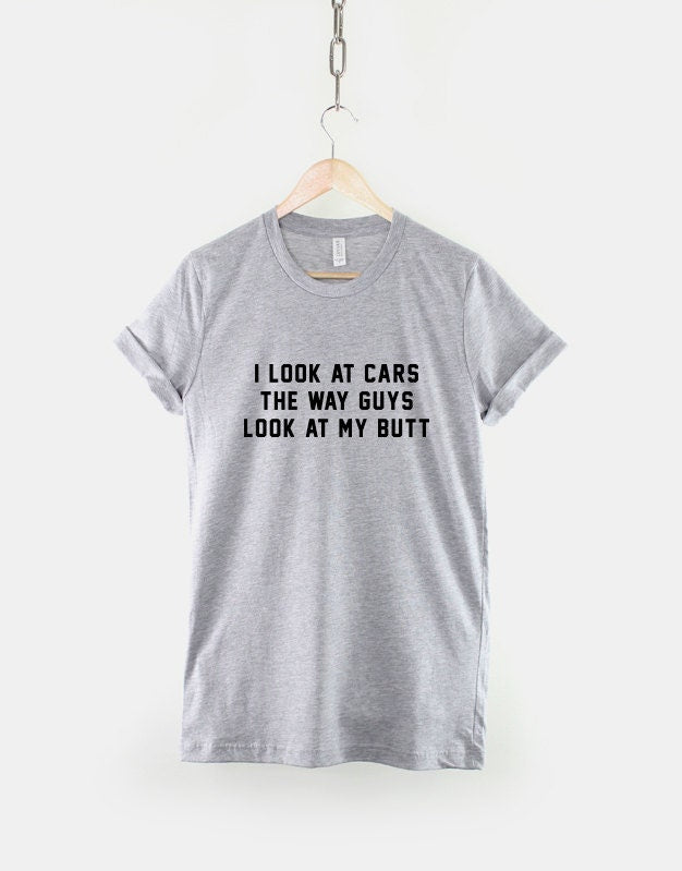 Womens Car T-Shirt - Car T-Shirts For Women - Woman Into Cars Gift - I look At Cars The Way Guys Look At My Butt Shirt - Girl Racer T-Shirt