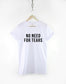 No Need For Tears - Slogan Fashion T-Shirt