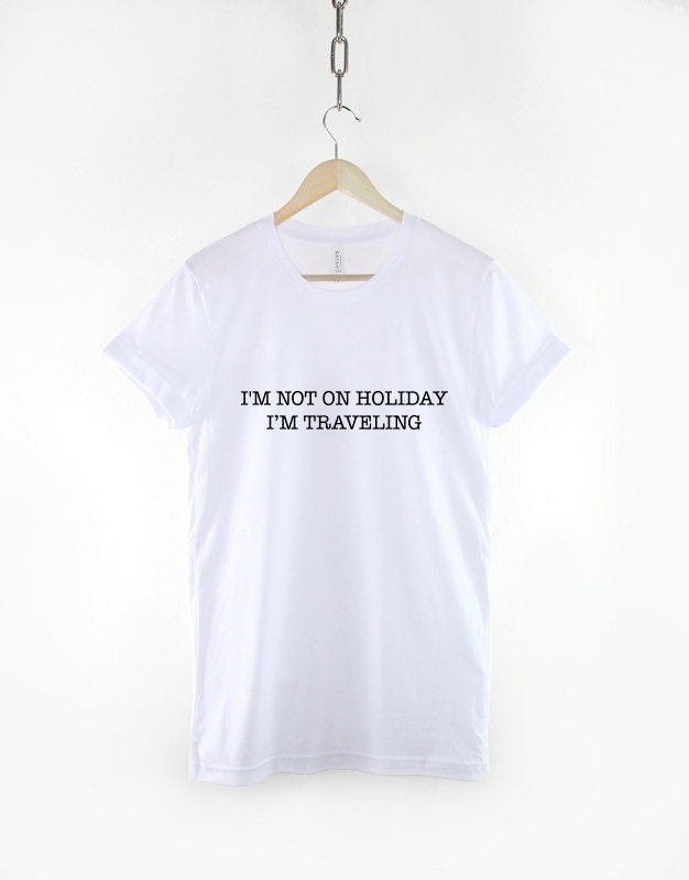 I'm Not On Holiday I'm Traveling T-Shirt Travel Tshirt