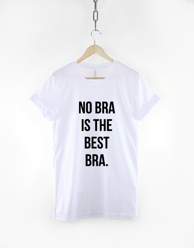 No Bra Is The Best Bra T-Shirt Fashion Selfie Slogan T Shirt – Qurious Shop