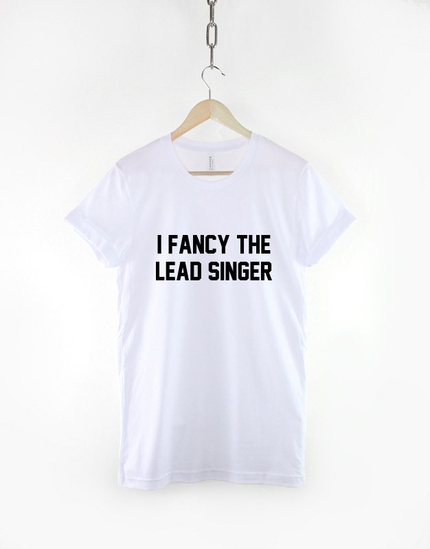 I Fancy The Lead Singer T-Shirt - Sexy Rock Chick Concert TShirt Fangirl Band T Shirt