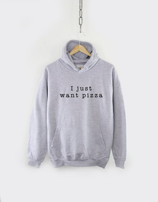 I Just Want Pizza Food Hoodie