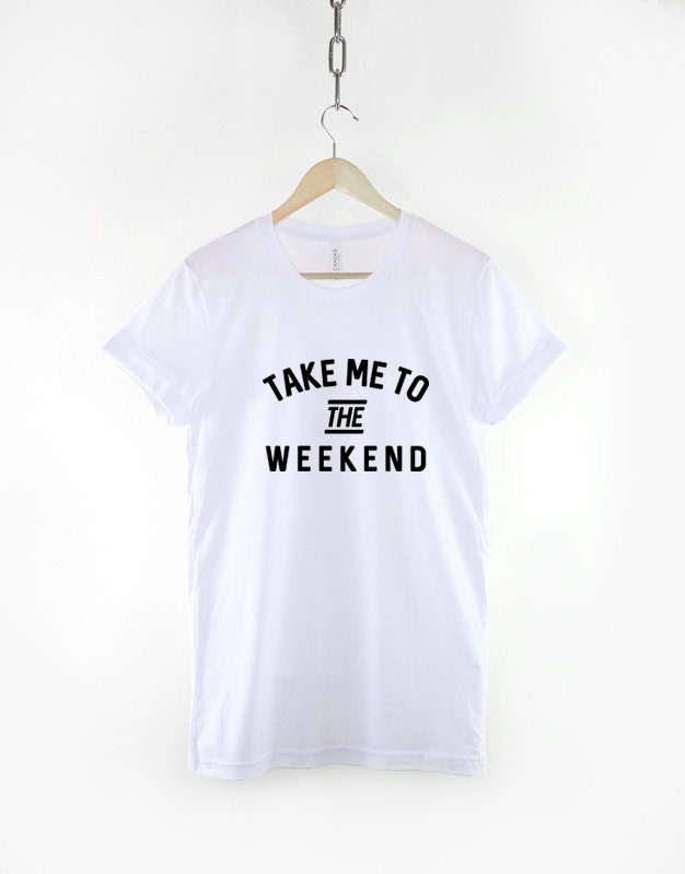 Take Me To The Weekend T-Shirt - Festival Wasted Streetwear Party Animal Rave Hipster T-Shirt