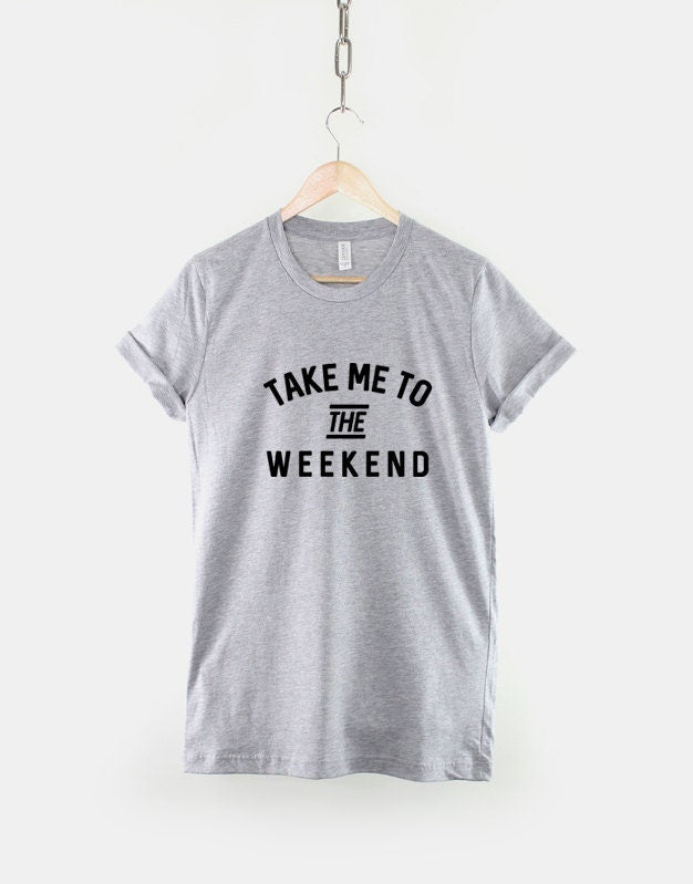 Take Me To The Weekend T-Shirt - Festival Wasted Streetwear Party Animal Rave Hipster T-Shirt