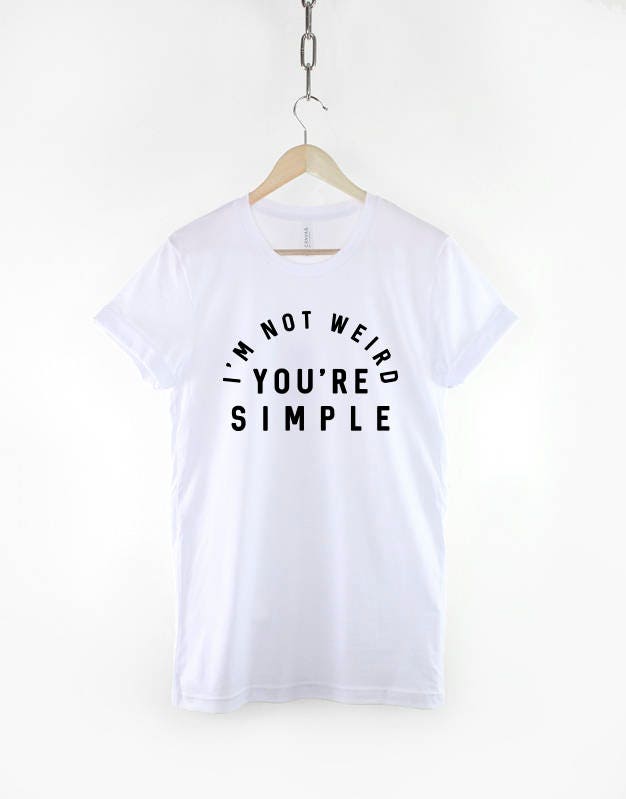 I'm Not Weird You're Simple Tshirt - Streetwear Slogan T-Shirt