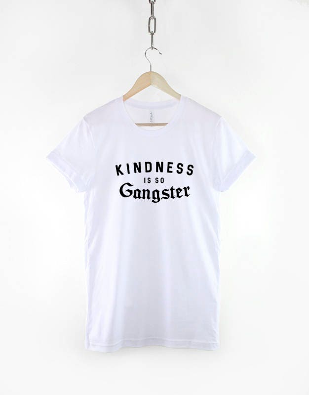 Kindness Is So Gangsta T-Shirt - Womens Mantra Good Positive Vibes Fashion Slogan Shirt